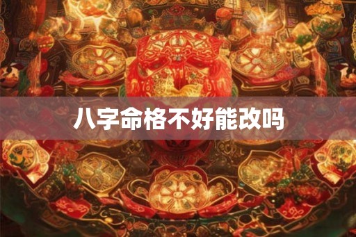 八字命格不好能改吗