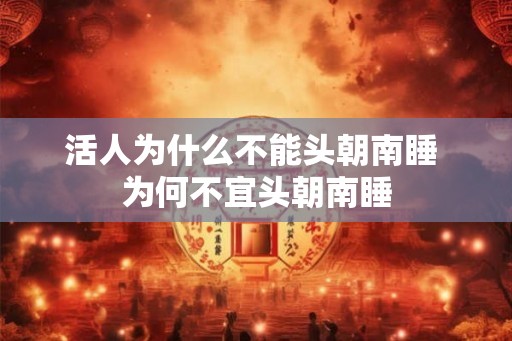 活人为什么不能头朝南睡 为何不宜头朝南睡