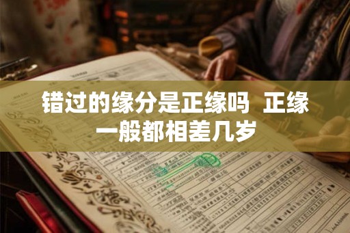 错过的缘分是正缘吗  正缘一般都相差几岁