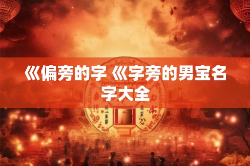 巛偏旁的字 巛字旁的男宝名字大全