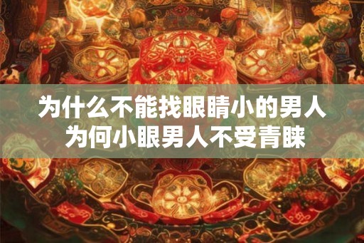 为什么不能找眼睛小的男人 为何小眼男人不受青睐