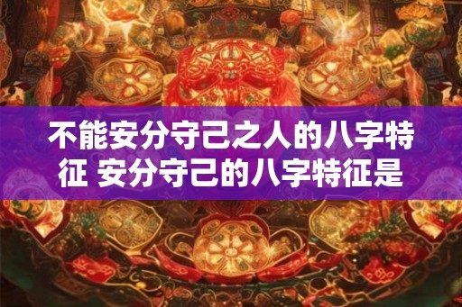不能安分守己之人的八字特征 安分守己的八字特征是什么