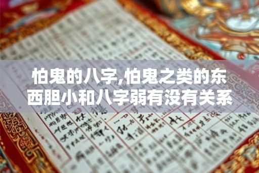 怕鬼的八字,怕鬼之类的东西胆小和八字弱有没有关系？