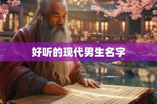 好听的现代男生名字 好听的现代男生名字