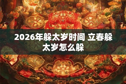 2026年躲太岁时间 立春躲太岁怎么躲