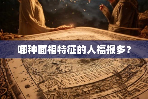 哪种面相特征的人福报多？