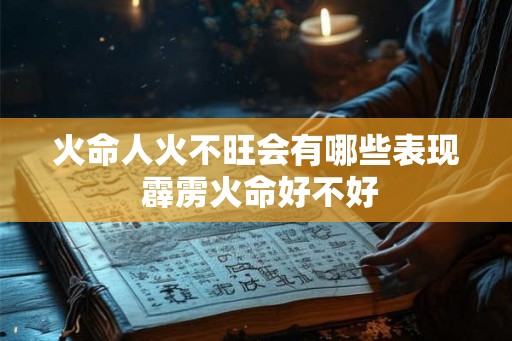 火命人火不旺会有哪些表现 霹雳火命好不好