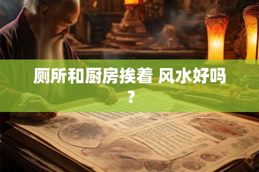 厕所和厨房挨着 风水好吗？