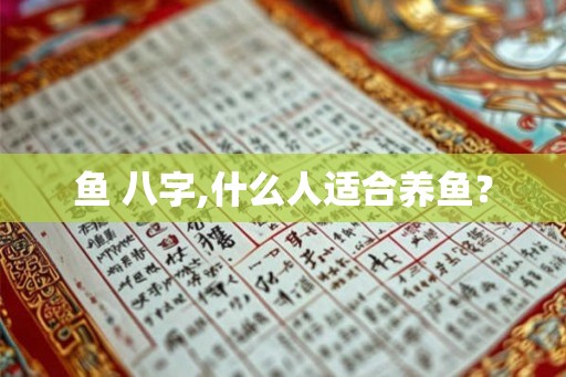 鱼 八字,什么人适合养鱼？