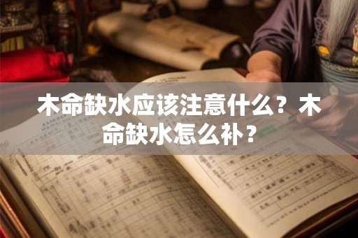 木命缺水应该注意什么？木命缺水怎么补？