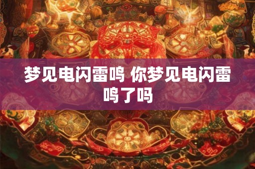 梦见电闪雷鸣 你梦见电闪雷鸣了吗