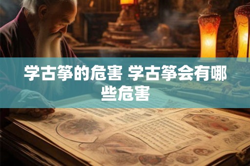 学古筝的危害 学古筝会有哪些危害