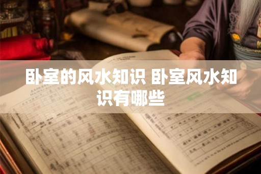 卧室的风水知识 卧室风水知识有哪些