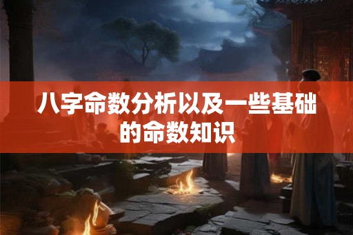 八字命数分析以及一些基础的命数知识