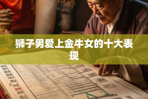 狮子男爱上金牛女的十大表现
