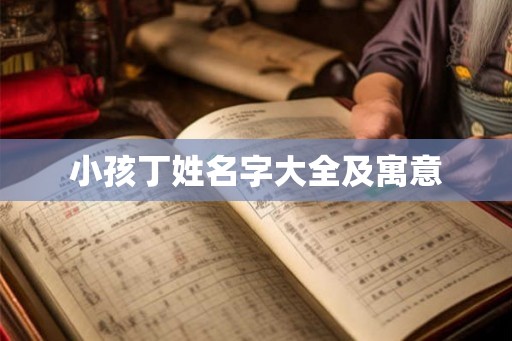 小孩丁姓名字大全及寓意