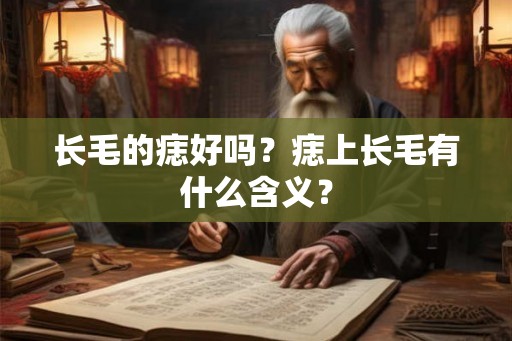 长毛的痣好吗？痣上长毛有什么含义？