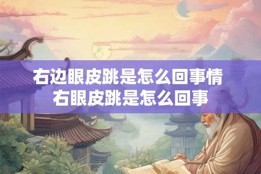 右边眼皮跳是怎么回事情 右眼皮跳是怎么回事