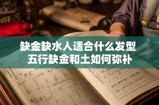 缺金缺水人适合什么发型 五行缺金和土如何弥补