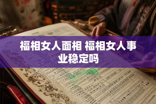 福相女人面相 福相女人事业稳定吗