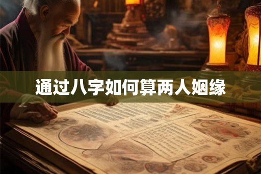 通过八字如何算两人姻缘