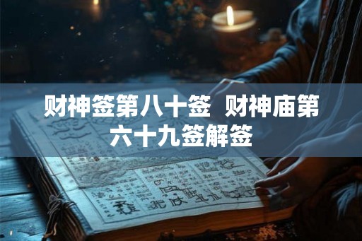 财神签第八十签  财神庙第六十九签解签