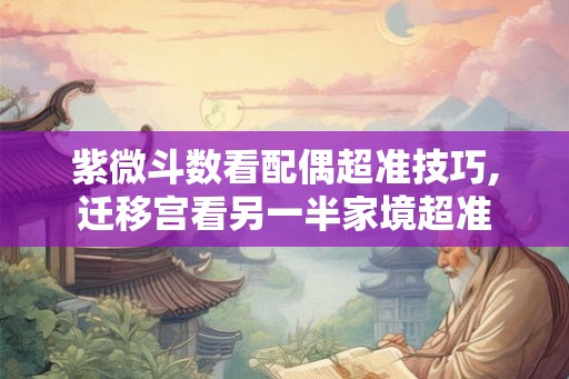 紫微斗数看配偶超准技巧,迁移宫看另一半家境超准