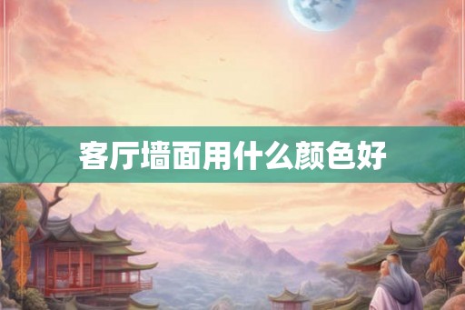 客厅墙面用什么颜色好