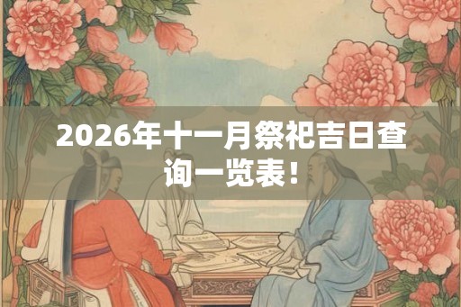2026年十一月祭祀吉日查询一览表！