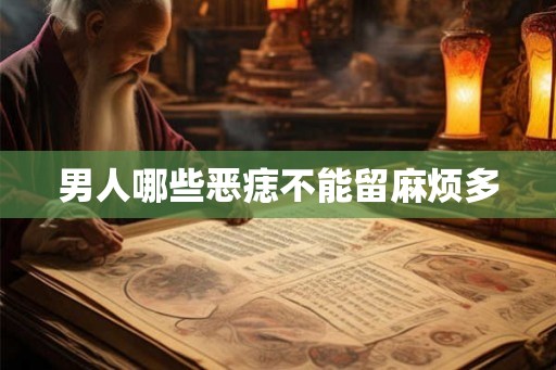 男人哪些恶痣不能留麻烦多