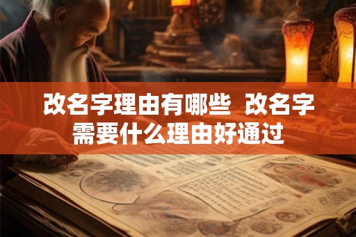 改名字理由有哪些 改名字需要什么理由好通过 改名字理由有哪些 改名字需要什么理由好通过