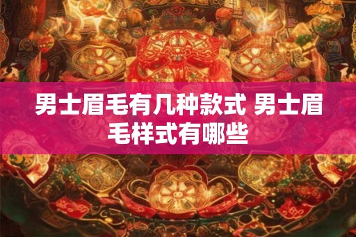 男士眉毛有几种款式 男士眉毛样式有哪些 男士眉毛有几种款式 男士眉毛样式有哪些