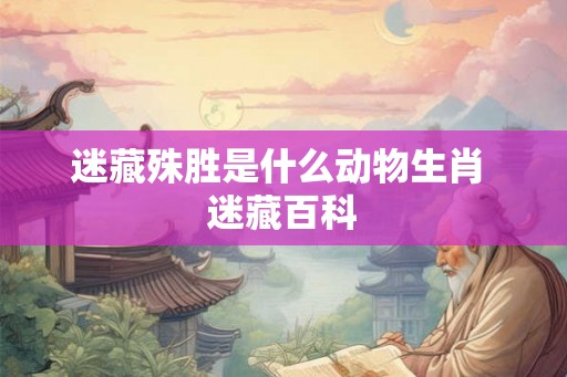 迷藏殊胜是什么动物生肖 迷藏百科