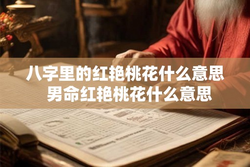 八字里的红艳桃花什么意思  男命红艳桃花什么意思