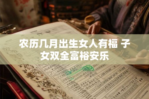 农历几月出生女人有福 子女双全富裕安乐
