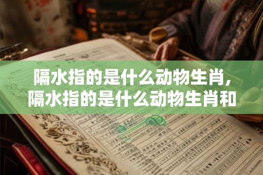 隔水指的是什么动物生肖,隔水指的是什么动物生肖和动物