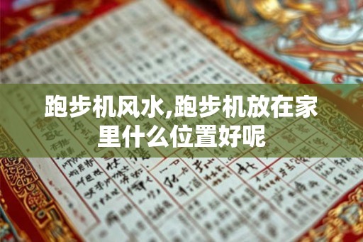 跑步机风水,跑步机放在家里什么位置好呢