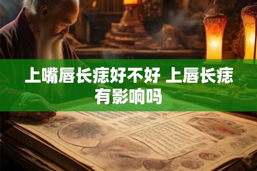 上嘴唇长痣好不好 上唇长痣有影响吗