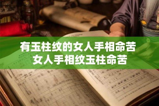 有玉柱纹的女人手相命苦 女人手相纹玉柱命苦 有玉柱纹的女人手相命苦 女人手相纹玉柱命苦