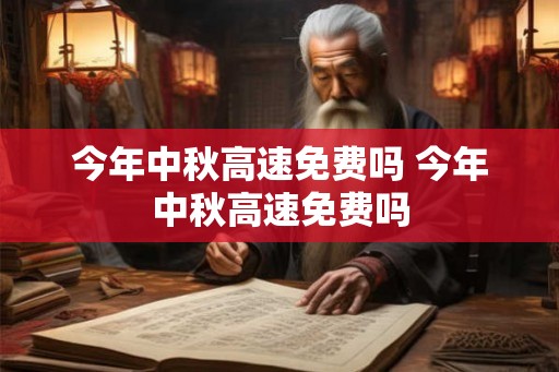 今年中秋高速免费吗 今年中秋高速免费吗