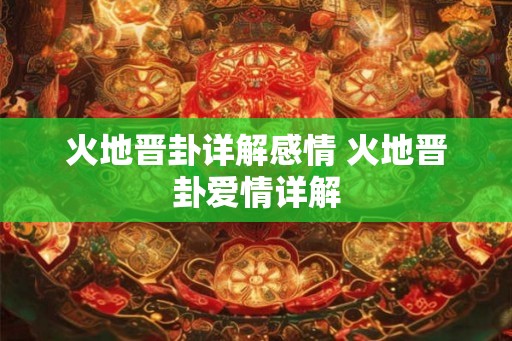 火地晋卦详解感情 火地晋卦爱情详解