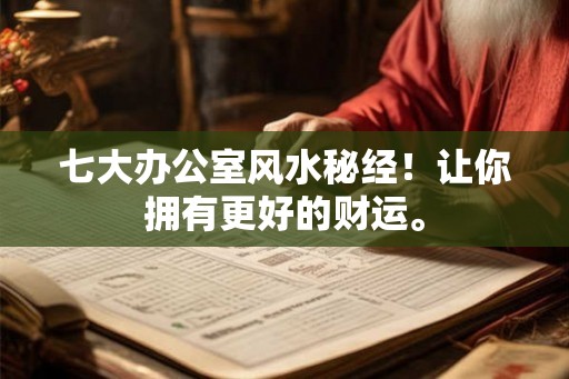 七大办公室风水秘经！让你拥有更好的财运。