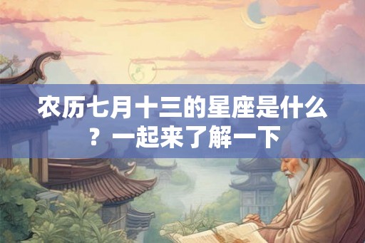 农历七月十三的星座是什么？一起来了解一下