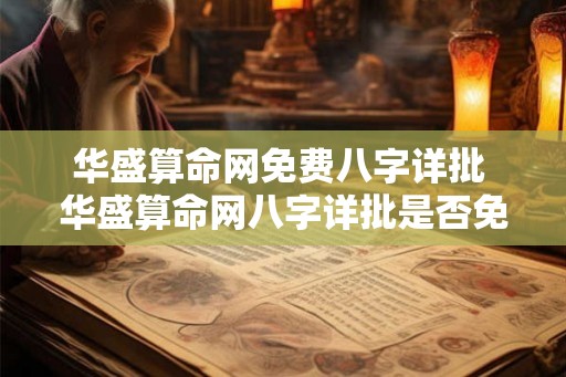 华盛算命网免费八字详批 华盛算命网八字详批是否免费