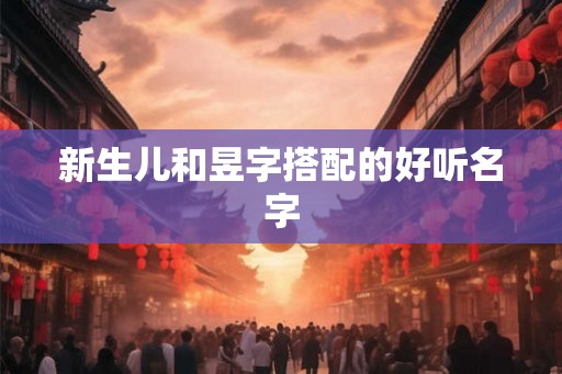 新生儿和昱字搭配的好听名字