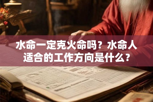 水命一定克火命吗？水命人适合的工作方向是什么？