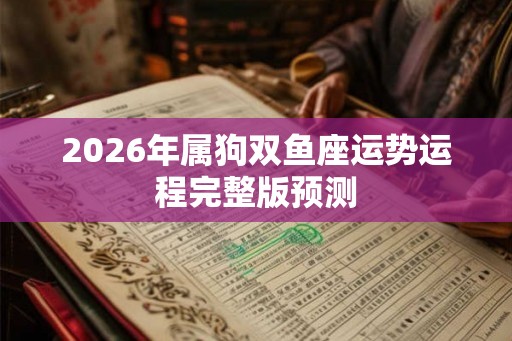 2026年属狗双鱼座运势运程完整版预测