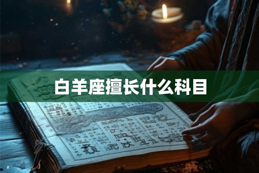 白羊座擅长什么科目