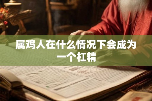 属鸡人在什么情况下会成为一个杠精