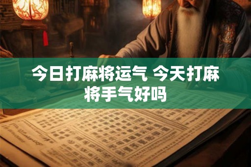 今日打麻将运气 今天打麻将手气好吗